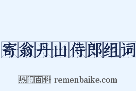 寄翁丹山侍郎组词是什么意思的图片